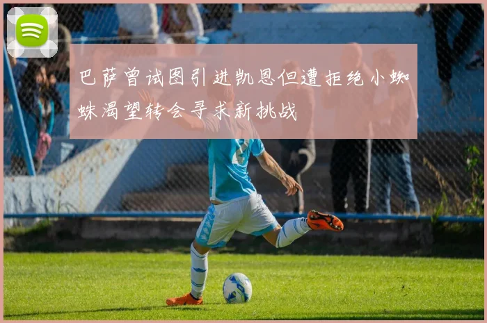 巴萨曾试图引进凯恩但遭拒绝小蜘蛛渴望转会寻求新挑战
