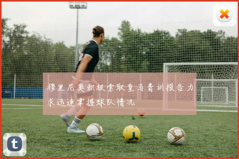 穆里尼奥积极索取皇马青训报告力求迅速掌握球队情况