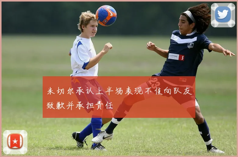 米切尔承认上半场表现不佳向队友致歉并承担责任